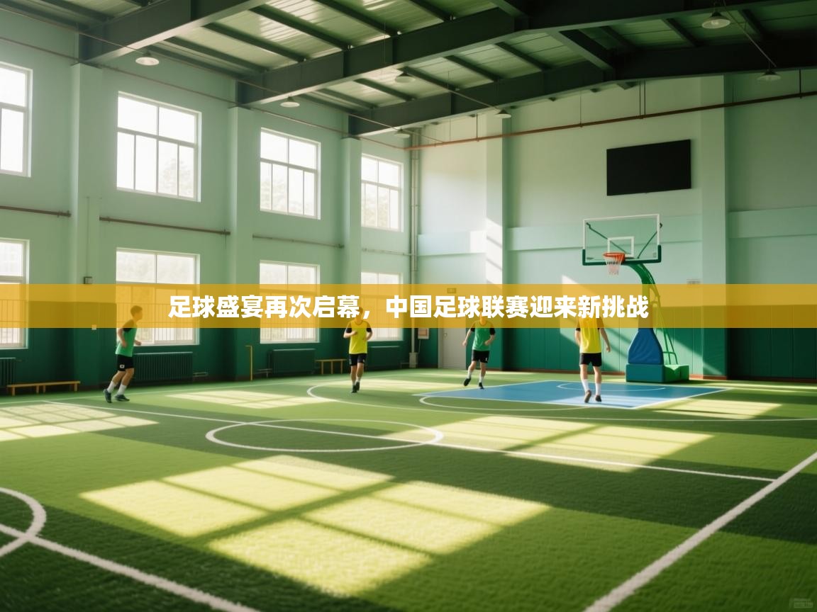 足球盛宴再次启幕，中国足球联赛迎来新挑战