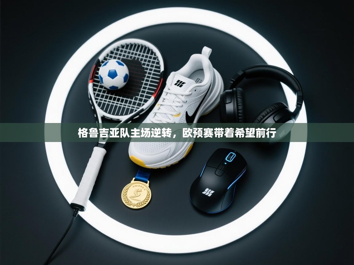 格鲁吉亚队主场逆转，欧预赛带着希望前行