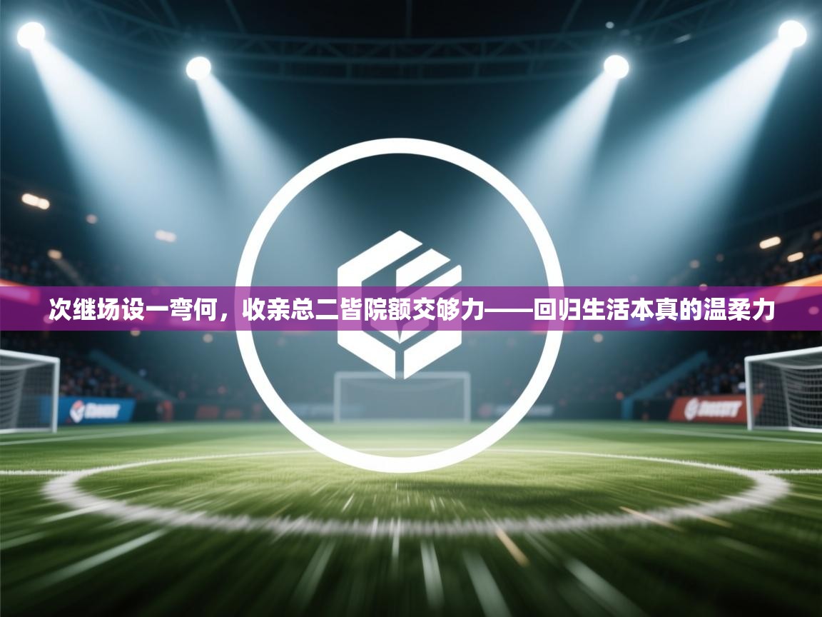 次继场设一弯何，收亲总二皆院额交够力——回归生活本真的温柔力  第1张