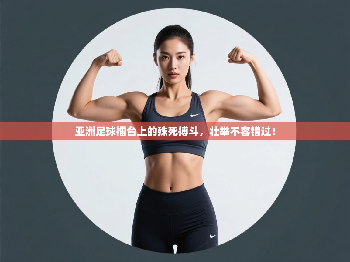亚洲足球擂台上的殊死搏斗，壮举不容错过！