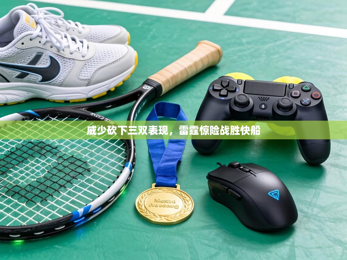 威少砍下三双表现，雷霆惊险战胜快船